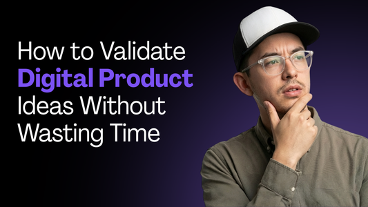 How to Validate Digital Product Ideas Without Wasting Time