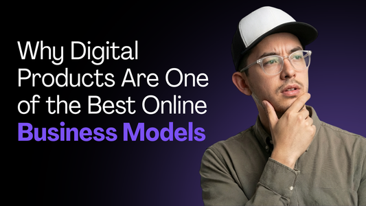 Why Digital Products Are One of the Best Online Business Models