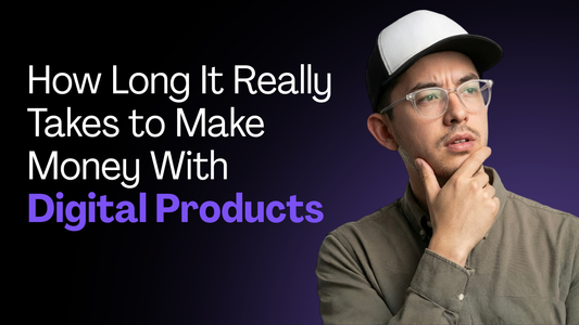 How Long It Really Takes to Make Money With Digital Products